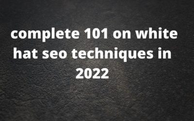 Complete 101 on white hat SEO techniques in 2022