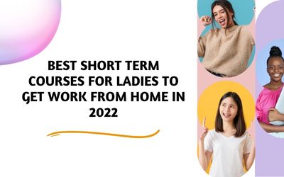 BEST SHORT TERM COURSES FOR LADIES TO GET WORK FROM HOME IN 2022