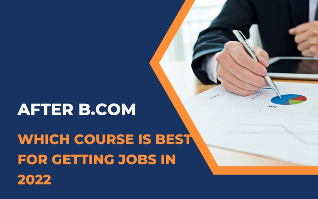 AFTER B.COM WHICH COURSE IS BEST FOR GETTING JOBS IN 2022
