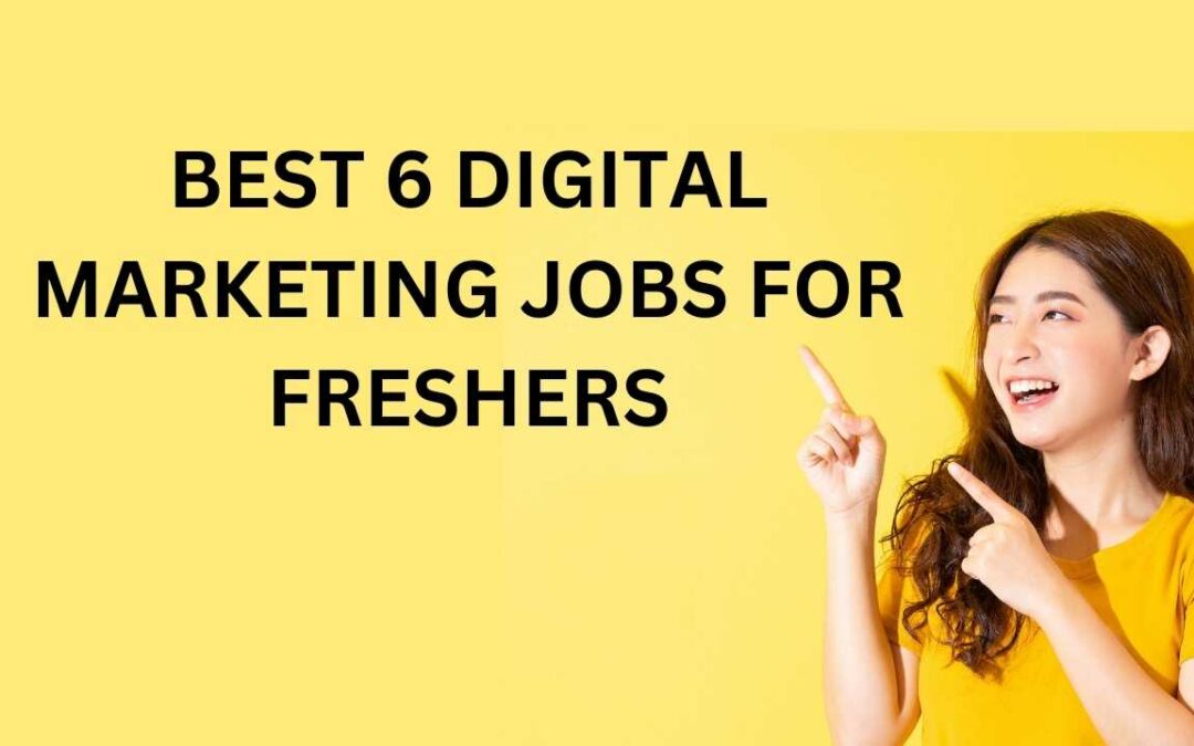 BEST 6 DIGITAL MARKETING JOBS FOR FRESHERS