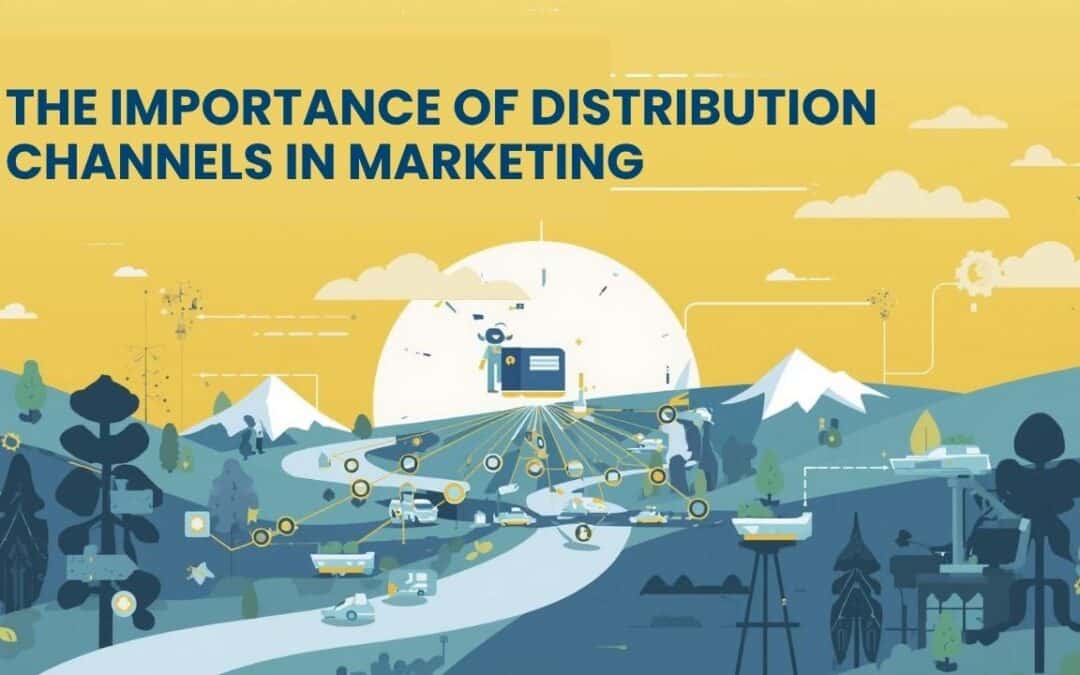 Importance of Distribution Channels in Marketing